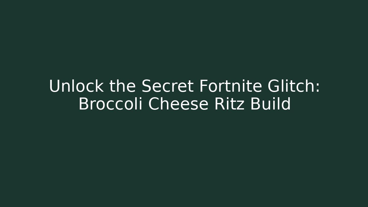 Unlock the Secret Fortnite Glitch: Broccoli Cheese Ritz Build