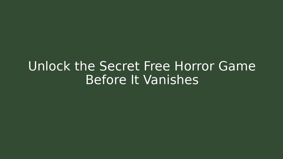 Unlock the Secret Free Horror Game Before It Vanishes
