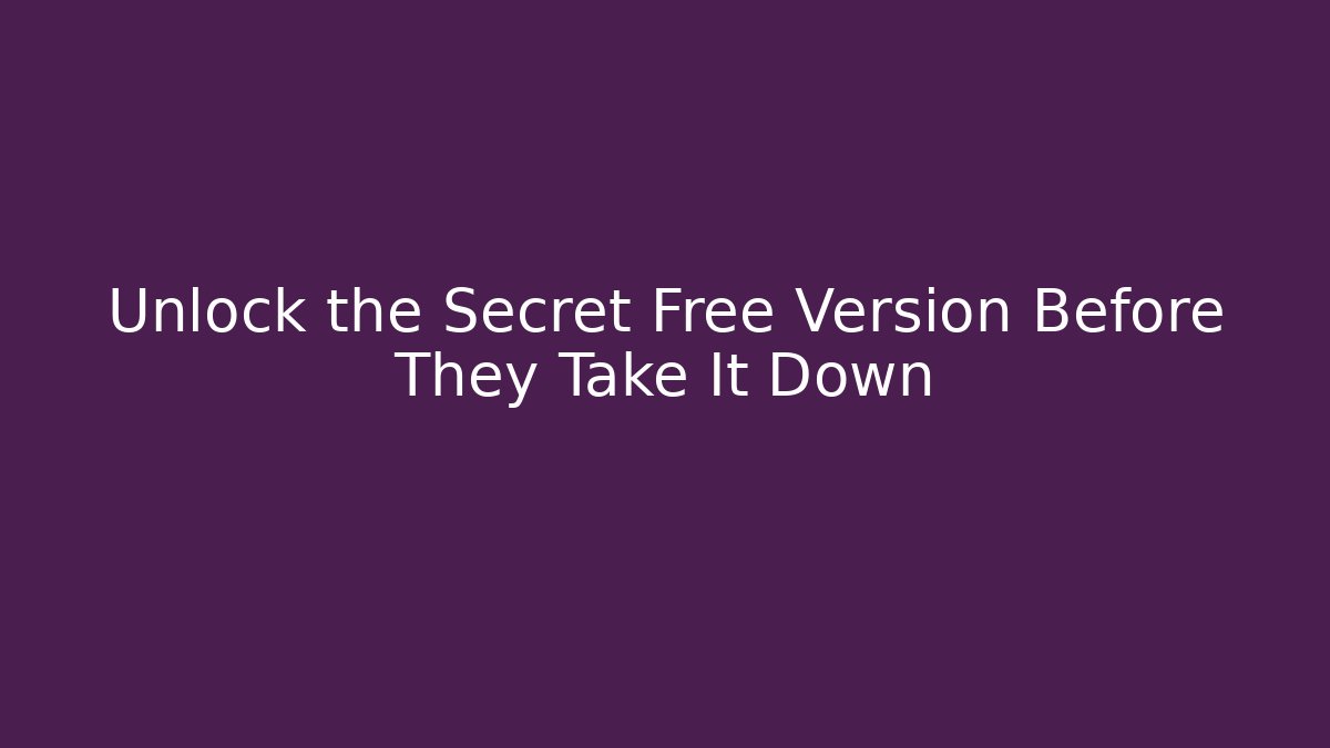 Unlock the Secret Free Version Before They Take It Down