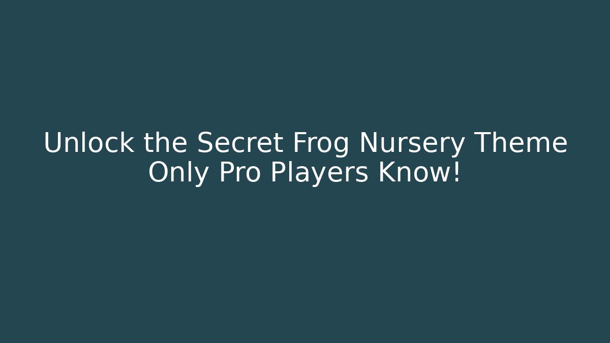Unlock the Secret Frog Nursery Theme Only Pro Players Know!