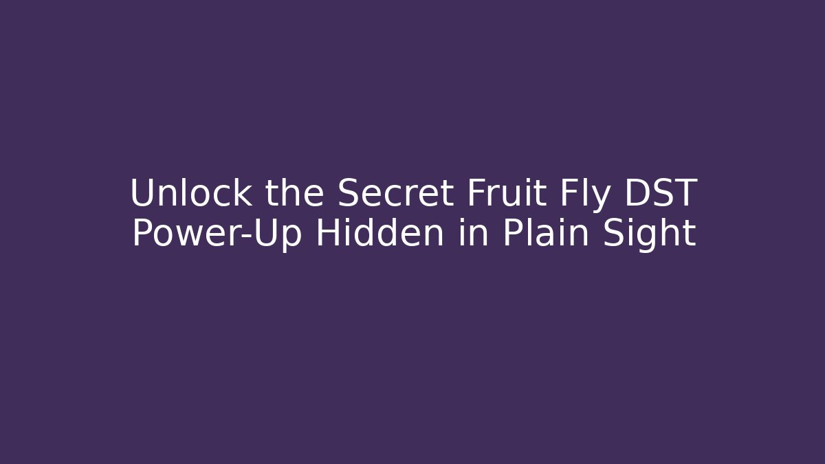 Unlock the Secret Fruit Fly DST Power-Up Hidden in Plain Sight
