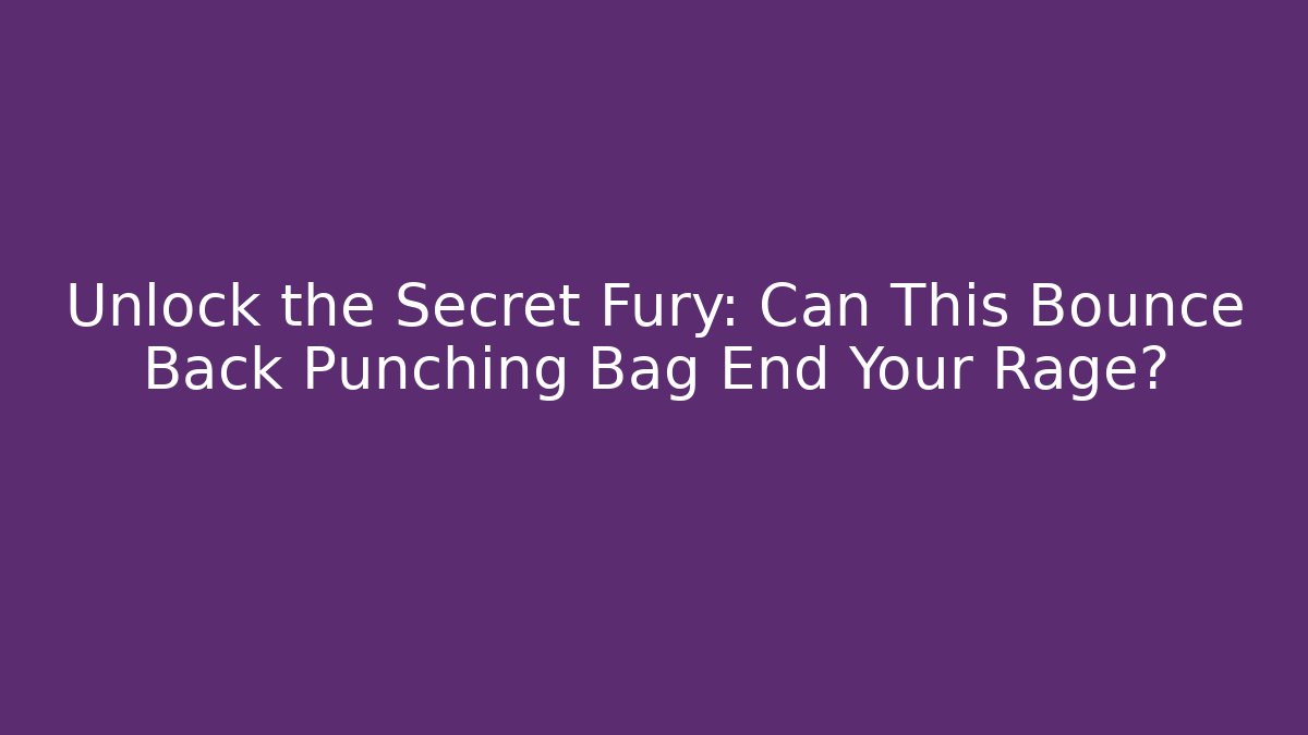 Unlock the Secret Fury: Can This Bounce Back Punching Bag End Your Rage?