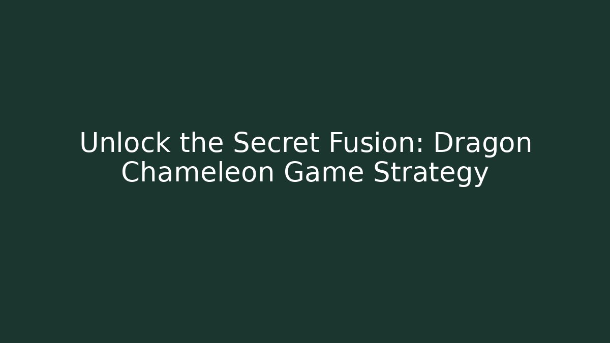 Unlock the Secret Fusion: Dragon + Chameleon Game Strategy