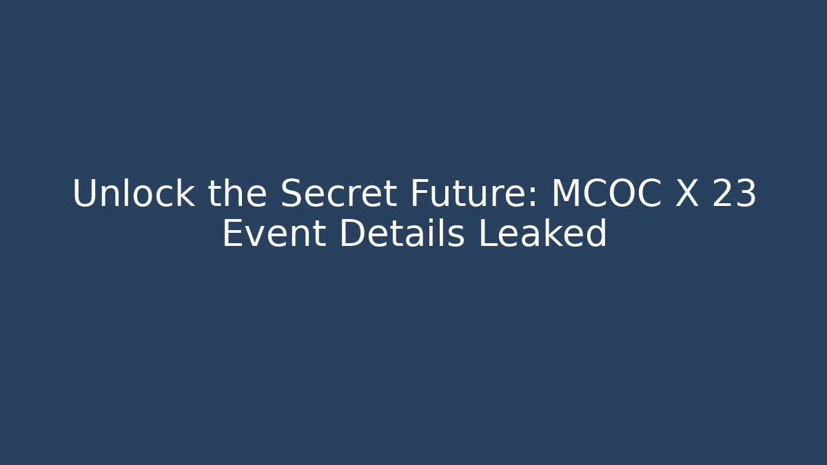 Unlock the Secret Future: MCOC X 23 Event Details Leaked