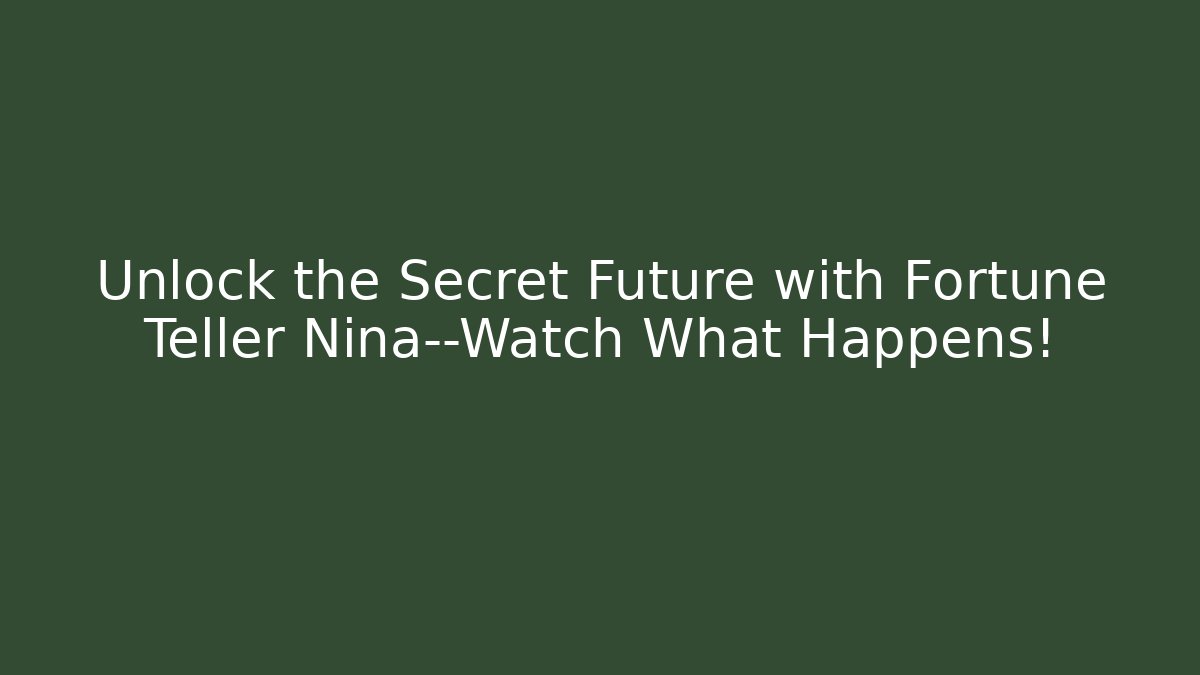 Unlock the Secret Future with Fortune Teller Nina—Watch What Happens!