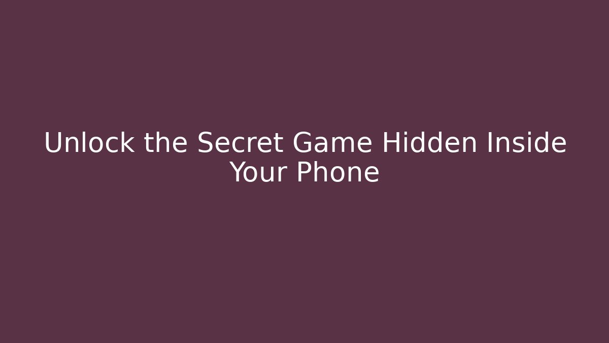 Unlock the Secret Game Hidden Inside Your Phone