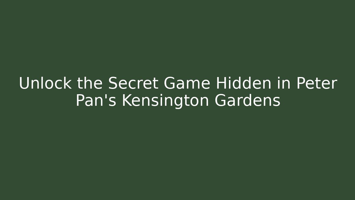 Unlock the Secret Game Hidden in Peter Pan's Kensington Gardens