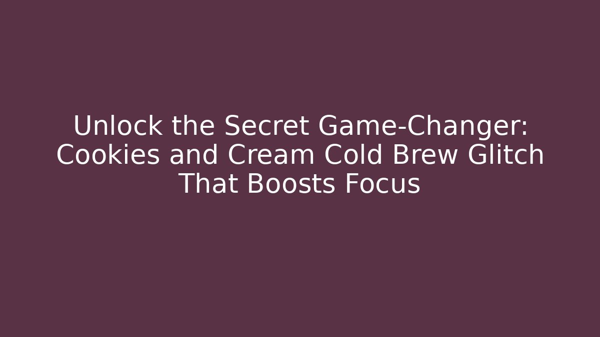 Unlock the Secret Game-Changer: Cookies and Cream Cold Brew Glitch That Boosts Focus