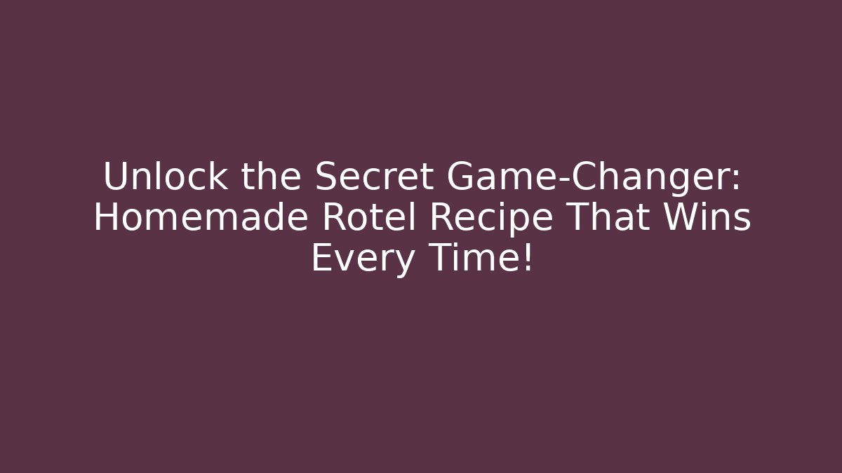 Unlock the Secret Game-Changer: Homemade Rotel Recipe That Wins Every Time!