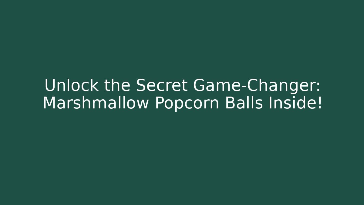 Unlock the Secret Game-Changer: Marshmallow Popcorn Balls Inside!
