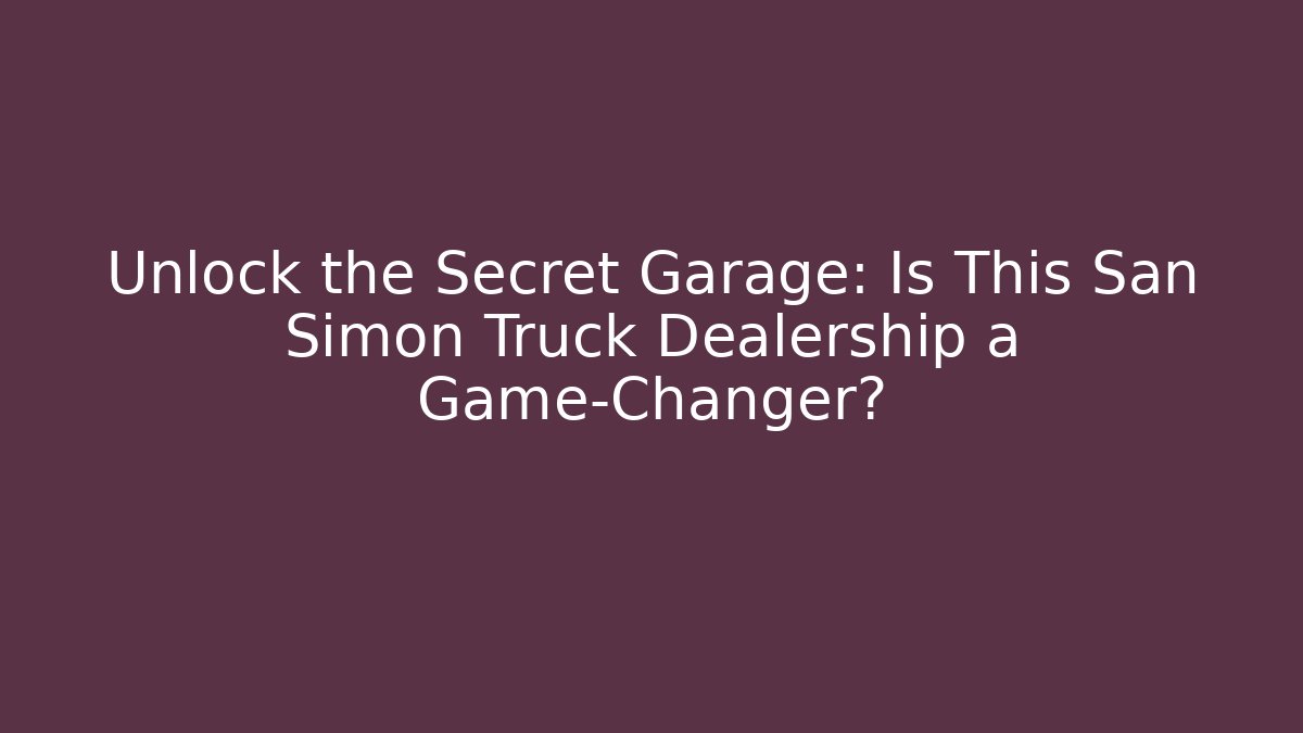 Unlock the Secret Garage: Is This San Simon Truck Dealership a Game-Changer?