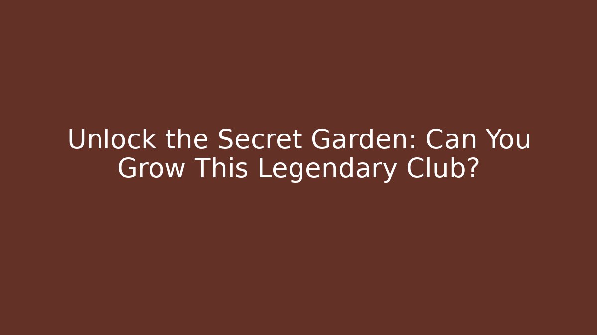 Unlock the Secret Garden: Can You Grow This Legendary Club?