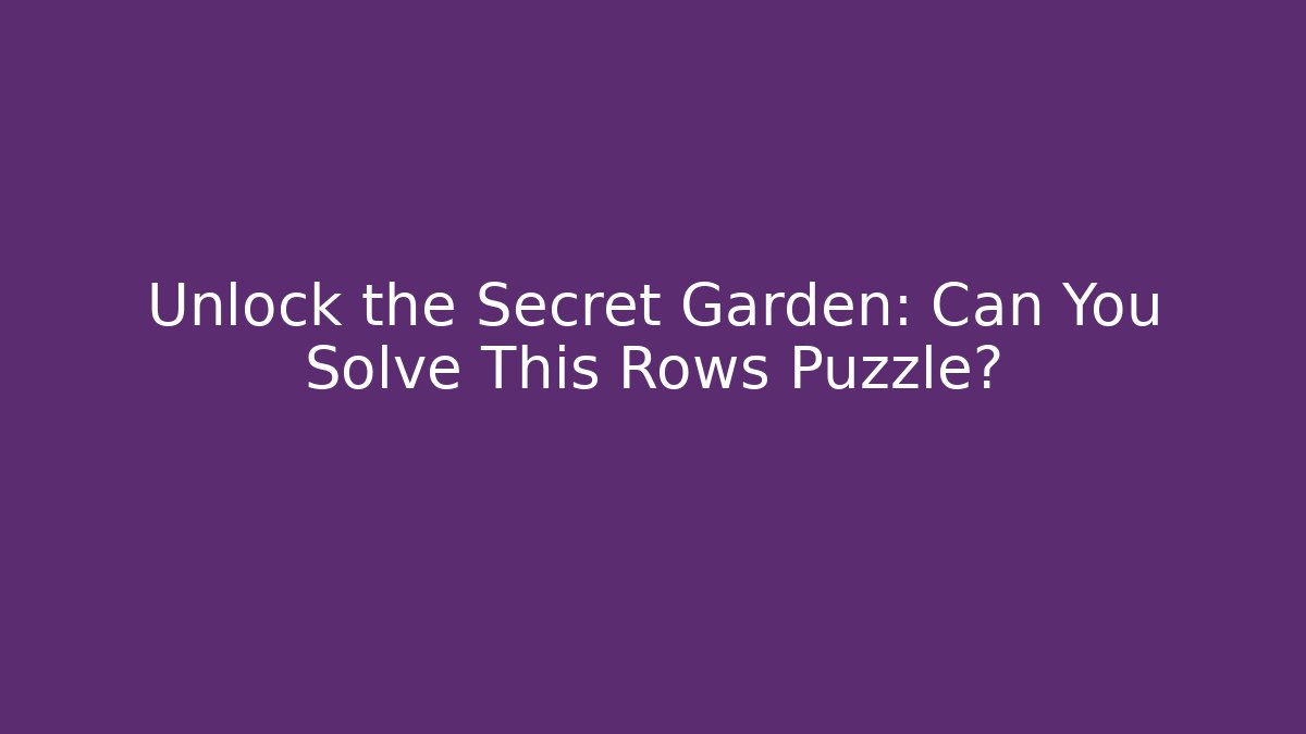 Unlock the Secret Garden: Can You Solve This Rows Puzzle?