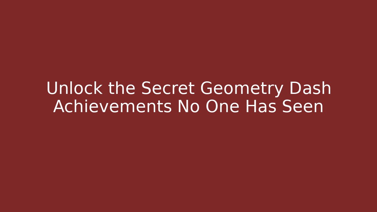 Unlock the Secret Geometry Dash Achievements No One Has Seen