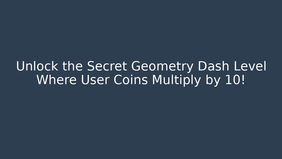 Unlock the Secret Geometry Dash Level Where User Coins Multiply by 10!
