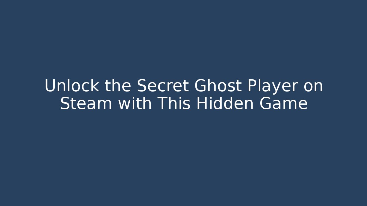 Unlock the Secret Ghost Player on Steam with This Hidden Game