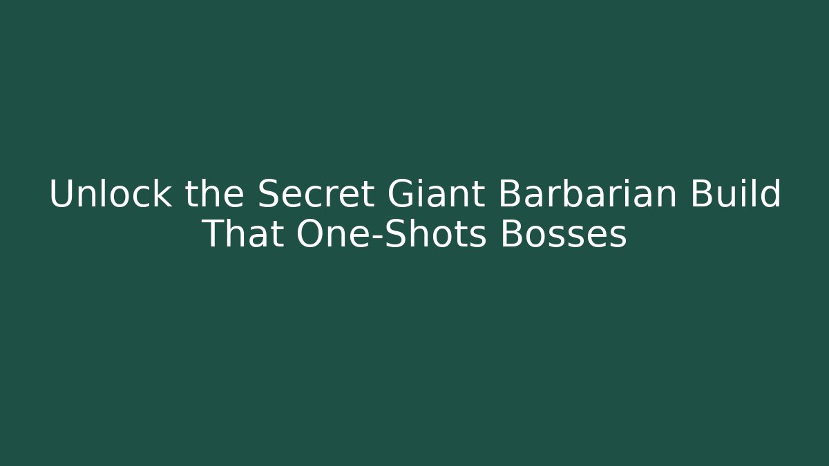 Unlock the Secret Giant Barbarian Build That One-Shots Bosses