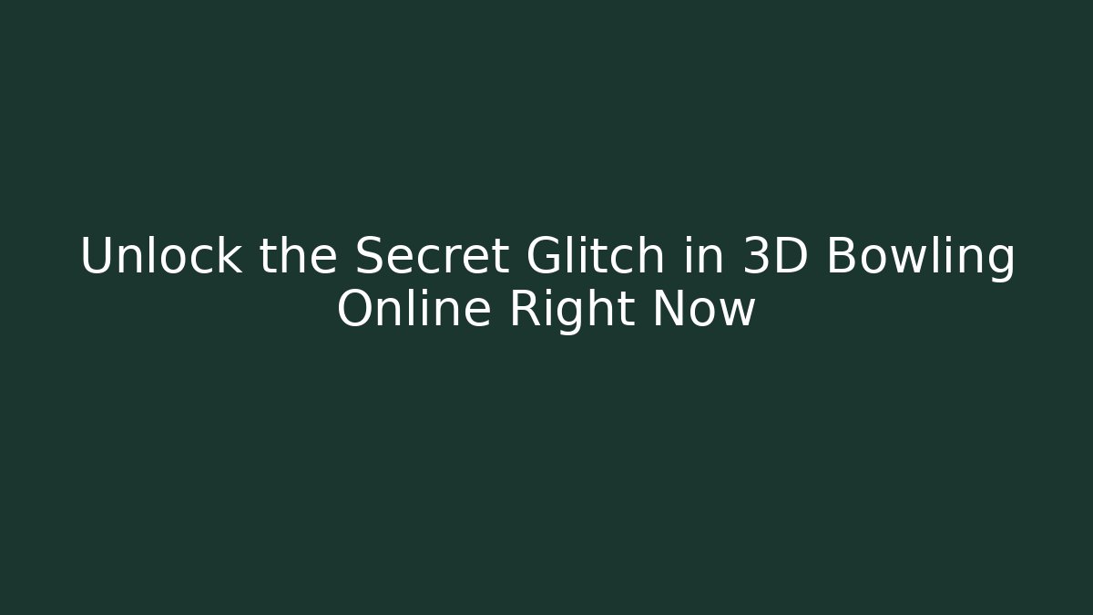 Unlock the Secret Glitch in 3D Bowling Online Right Now
