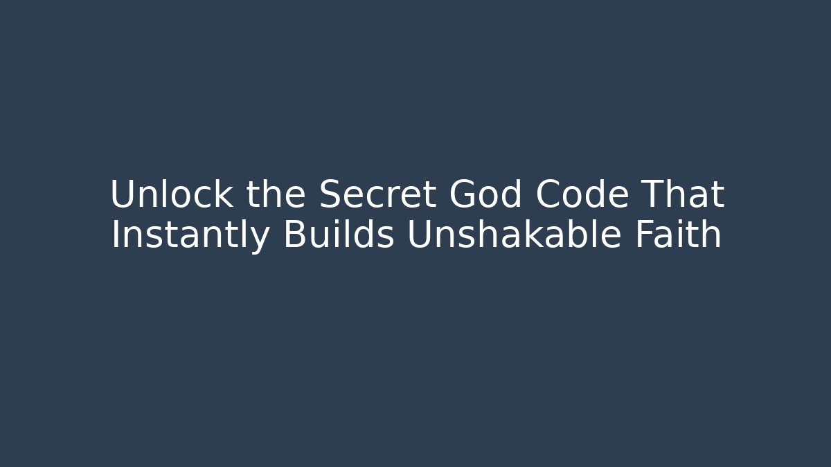 Unlock the Secret God Code That Instantly Builds Unshakable Faith