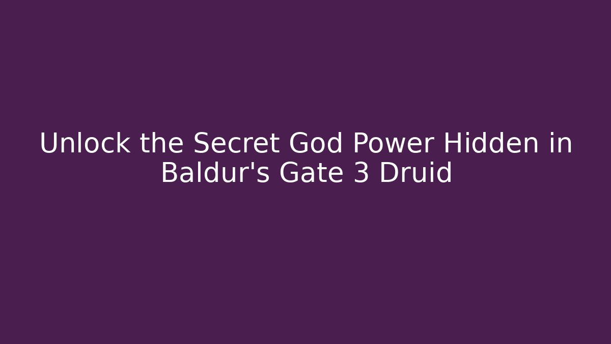 Unlock the Secret God Power Hidden in Baldur's Gate 3 Druid