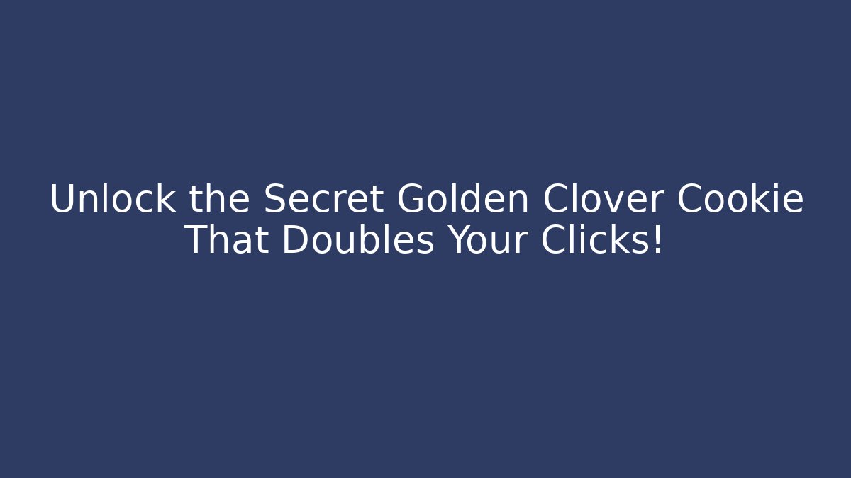 Unlock the Secret Golden Clover Cookie That Doubles Your Clicks!
