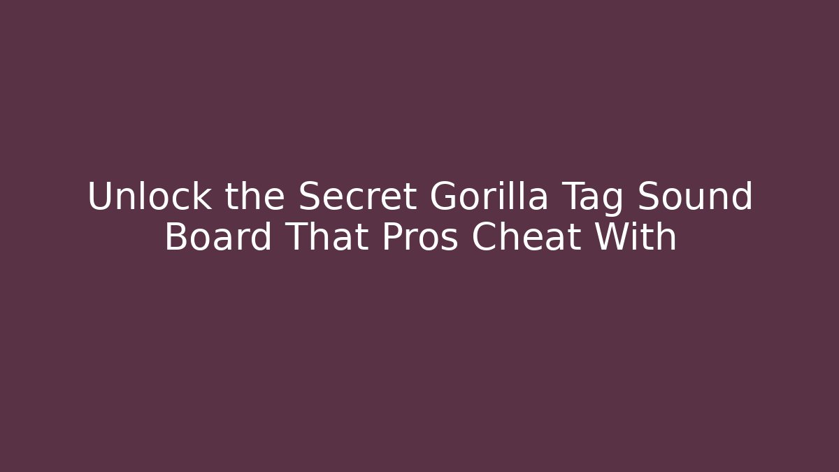 Unlock the Secret Gorilla Tag Sound Board That Pros Cheat With