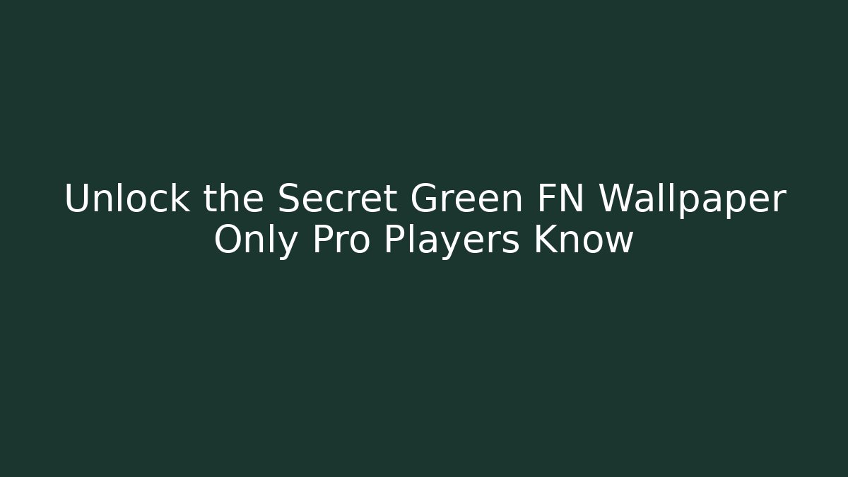 Unlock the Secret Green FN Wallpaper Only Pro Players Know