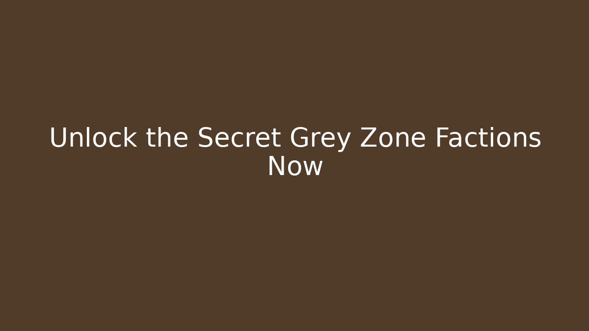 Unlock the Secret Grey Zone Factions Now