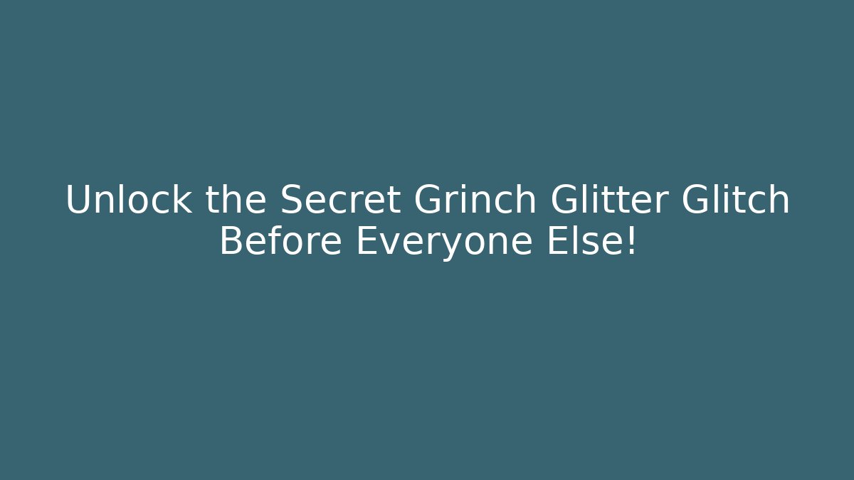 Unlock the Secret Grinch Glitter Glitch Before Everyone Else!