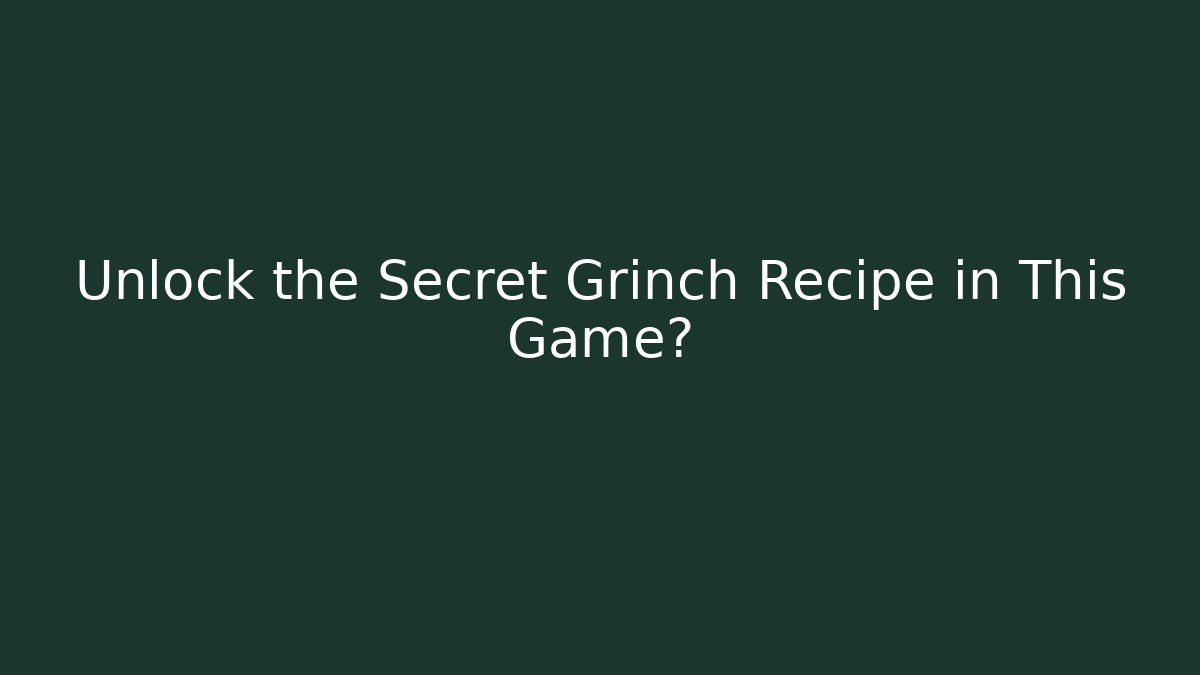 Unlock the Secret Grinch Recipe in This Game?