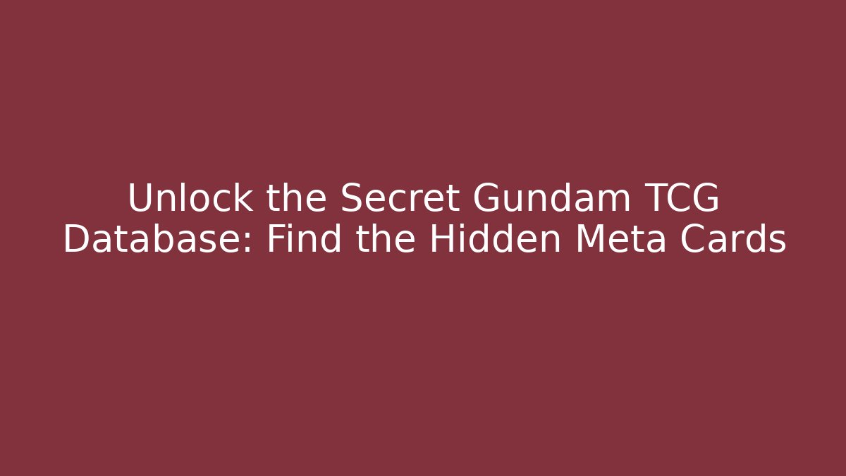 Unlock the Secret Gundam TCG Database: Find the Hidden Meta Cards