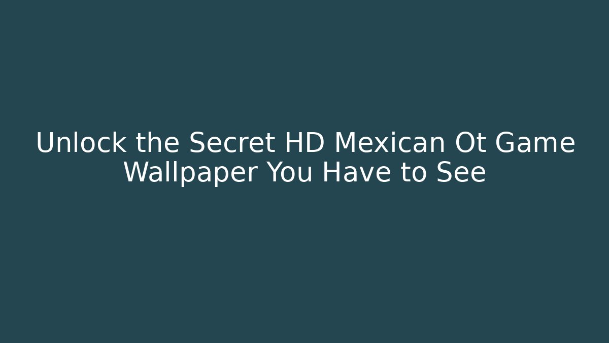 Unlock the Secret HD Mexican Ot Game Wallpaper You Have to See - Vintage E-Juice