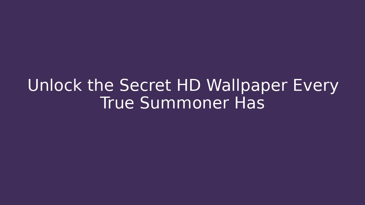 Unlock the Secret HD Wallpaper Every True Summoner Has