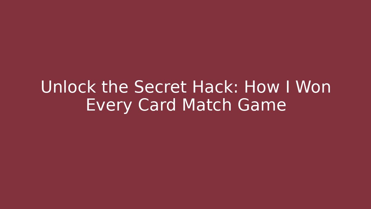 Unlock the Secret Hack: How I Won Every Card Match Game