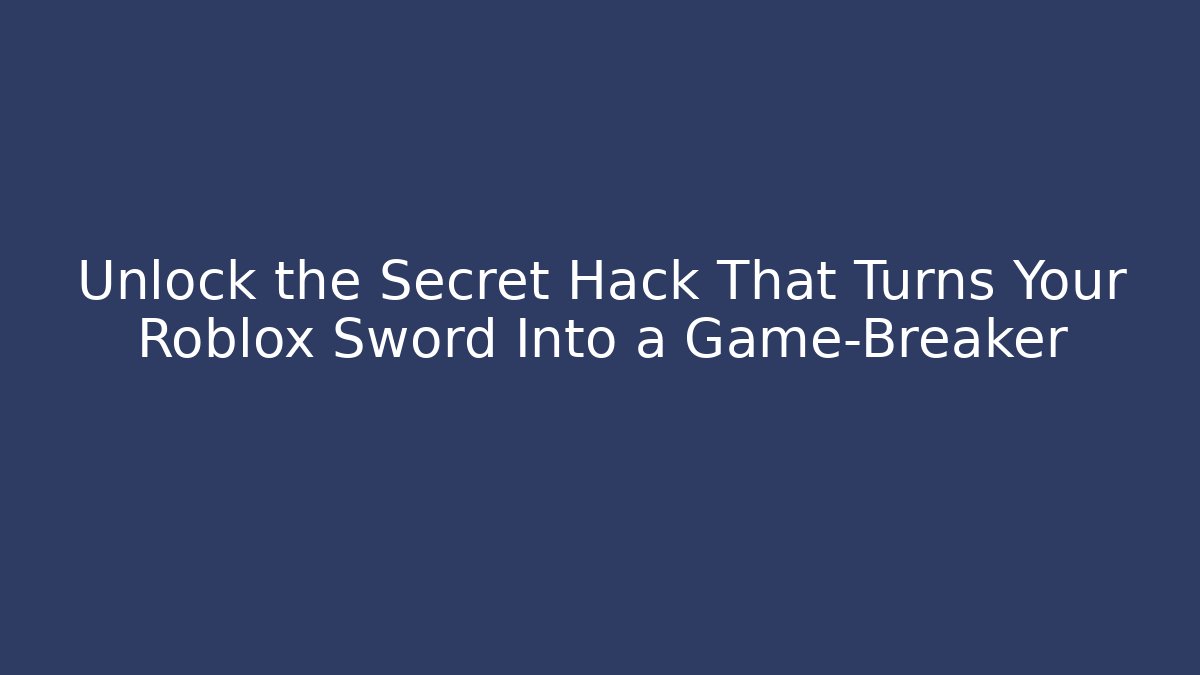 Unlock the Secret Hack That Turns Your Roblox Sword Into a Game-Breaker