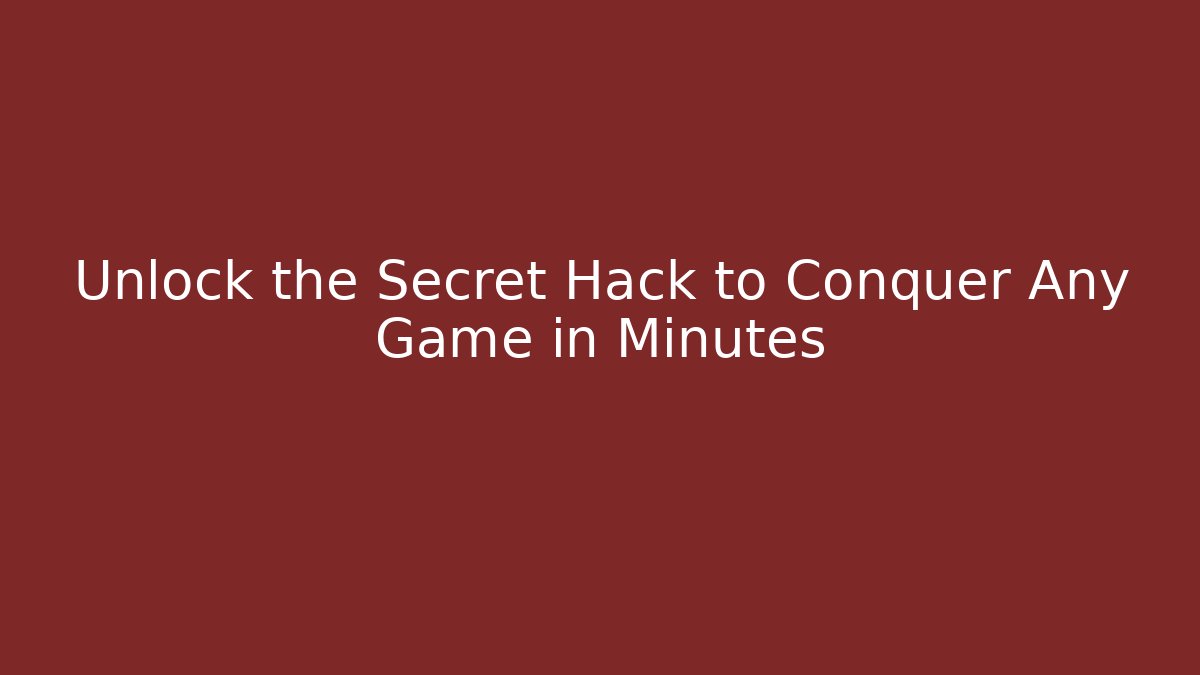 Unlock the Secret Hack to Conquer Any Game in Minutes