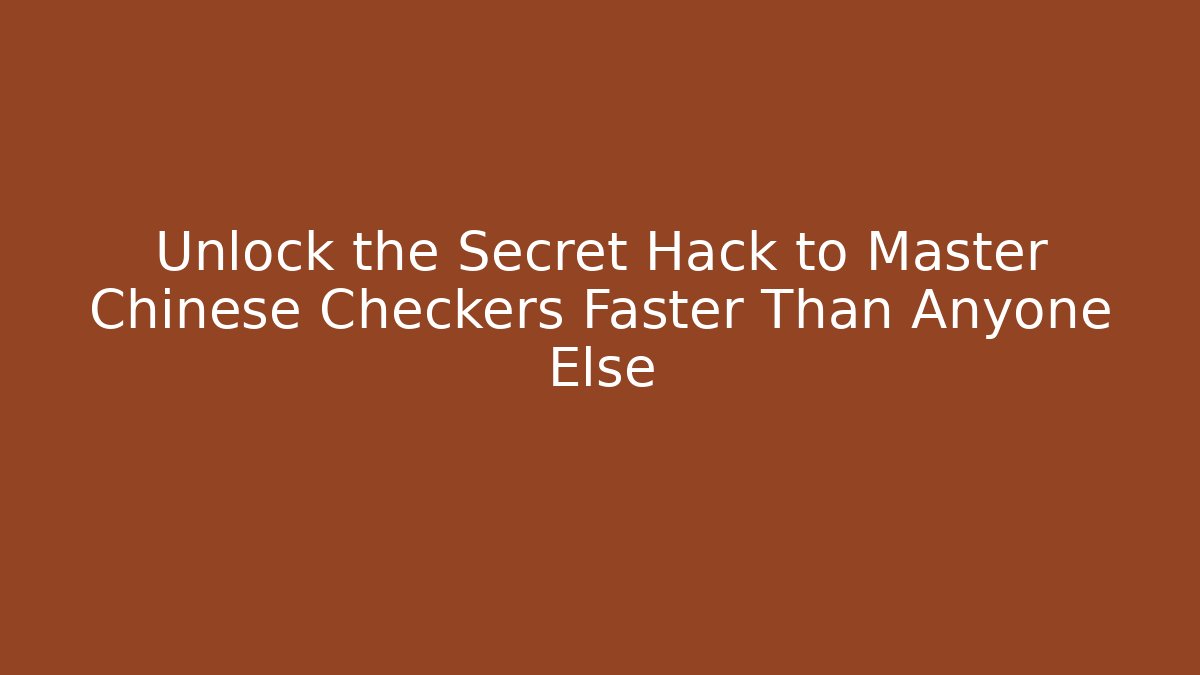 Unlock the Secret Hack to Master Chinese Checkers Faster Than Anyone Else