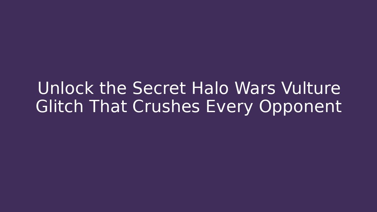 Unlock the Secret Halo Wars Vulture Glitch That Crushes Every Opponent
