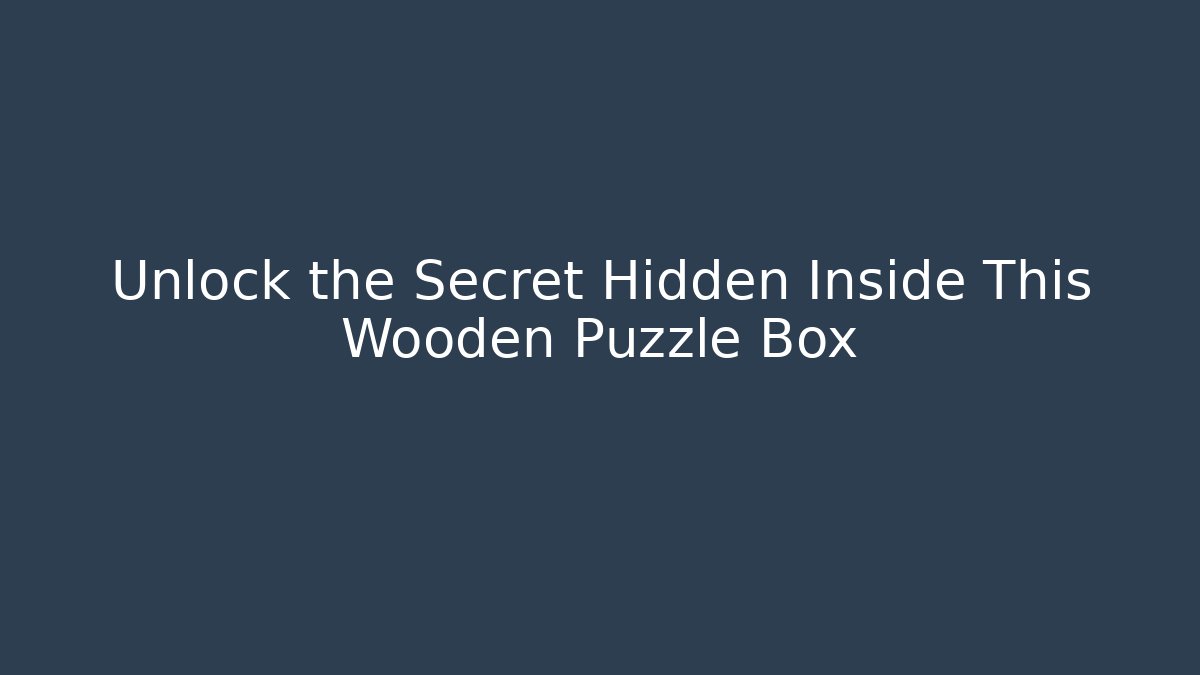 Unlock the Secret Hidden Inside This Wooden Puzzle Box