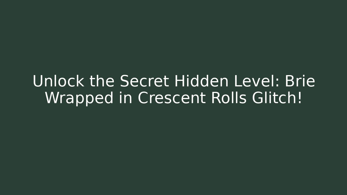 Unlock the Secret Hidden Level: Brie Wrapped in Crescent Rolls Glitch!