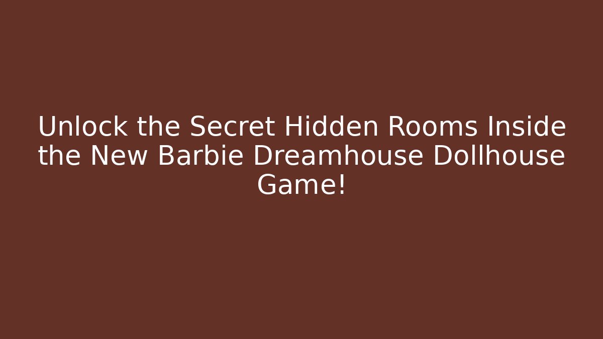 Unlock the Secret Hidden Rooms Inside the New Barbie Dreamhouse Dollhouse Game!