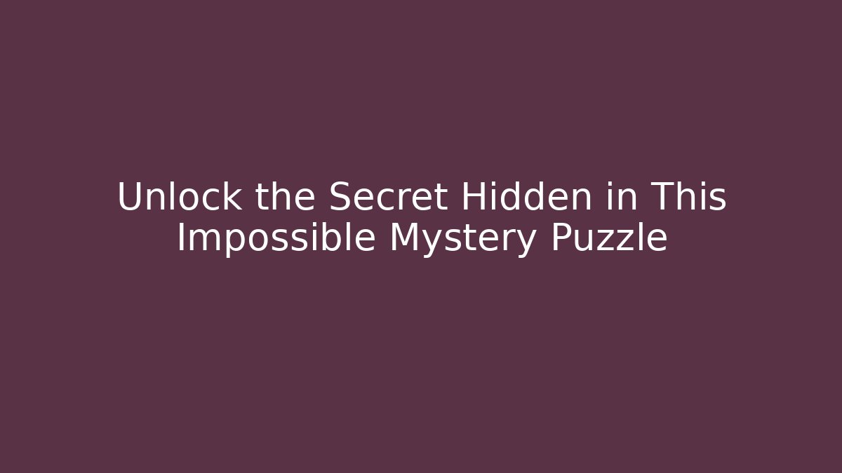 Unlock the Secret Hidden in This Impossible Mystery Puzzle