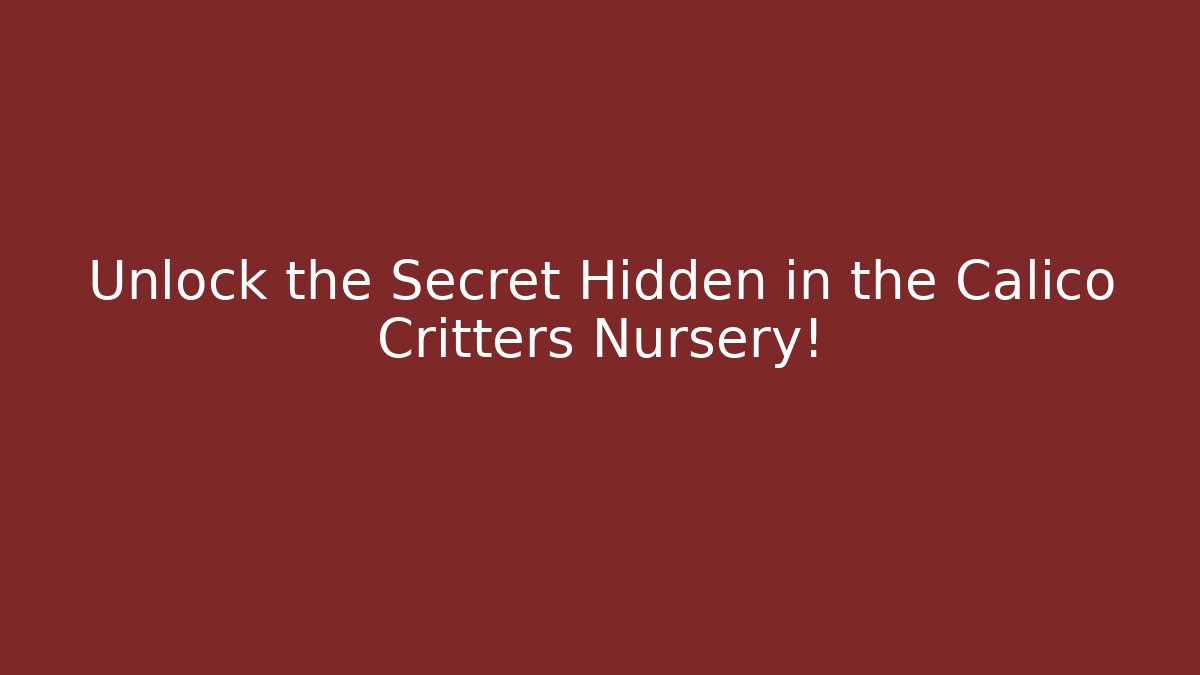 Unlock the Secret Hidden in the Calico Critters Nursery!