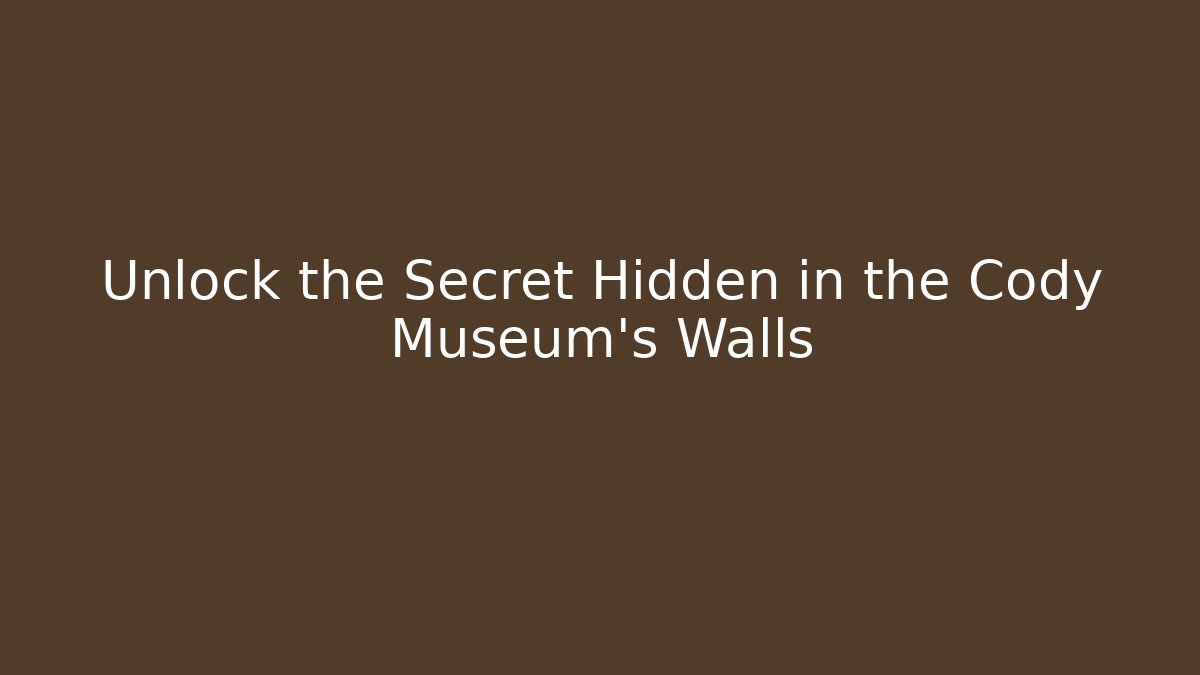 Unlock the Secret Hidden in the Cody Museum's Walls