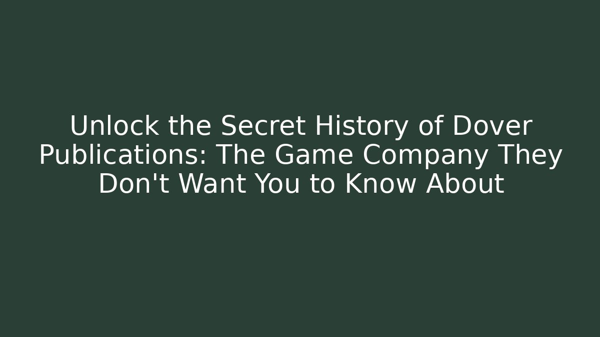 Unlock the Secret History of Dover Publications: The Game Company They Don't Want You to Know About