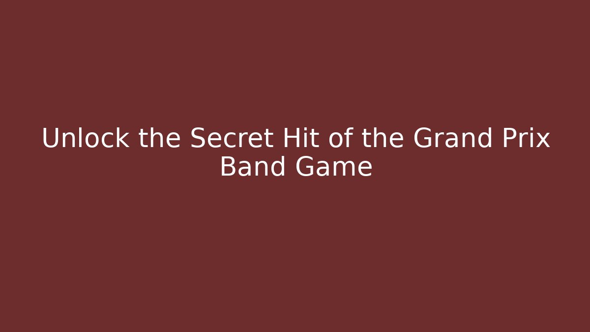 Unlock the Secret Hit of the Grand Prix Band Game