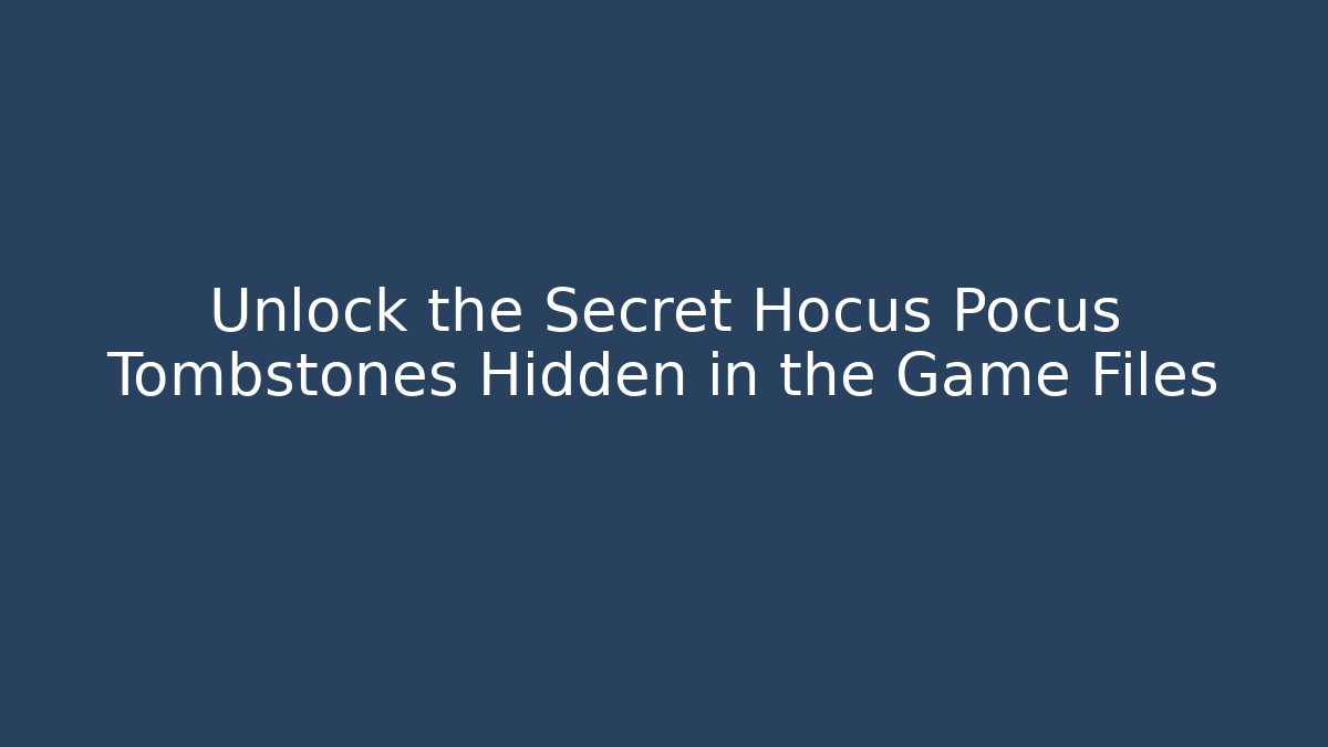 Unlock the Secret Hocus Pocus Tombstones Hidden in the Game Files