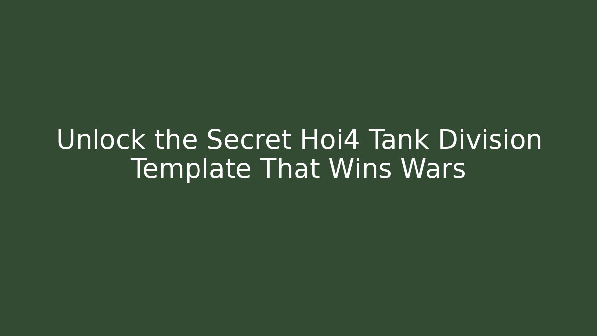 Unlock the Secret Hoi4 Tank Division Template That Wins Wars