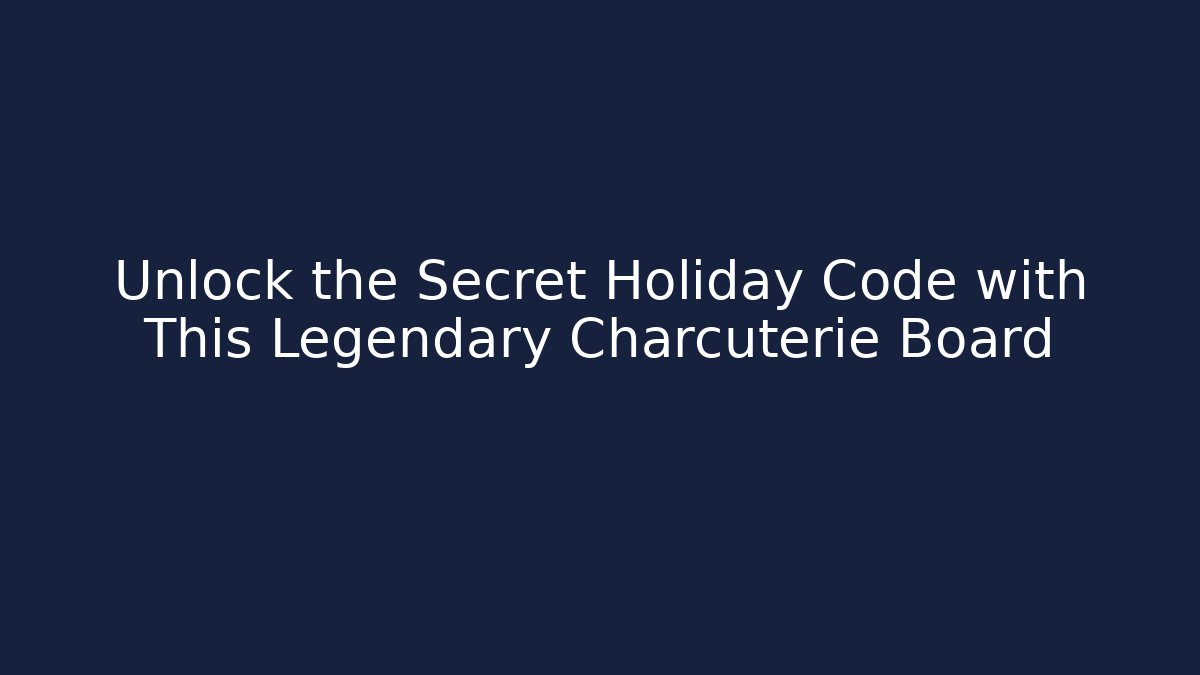 Unlock the Secret Holiday Code with This Legendary Charcuterie Board