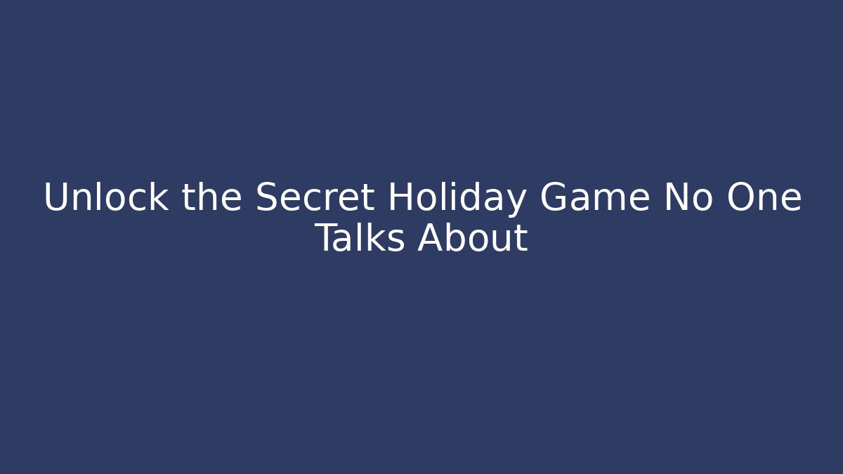 Unlock the Secret Holiday Game No One Talks About